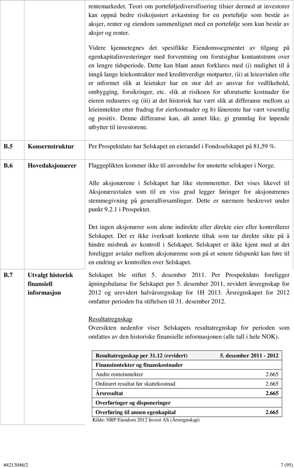 kun består av aksjer og renter. Videre kjennetegnes det spesifikke Eiendomssegmentet av tilgang på egenkapitalinvesteringer med forventning om forutsigbar kontantstrøm over en lengre tidsperiode.