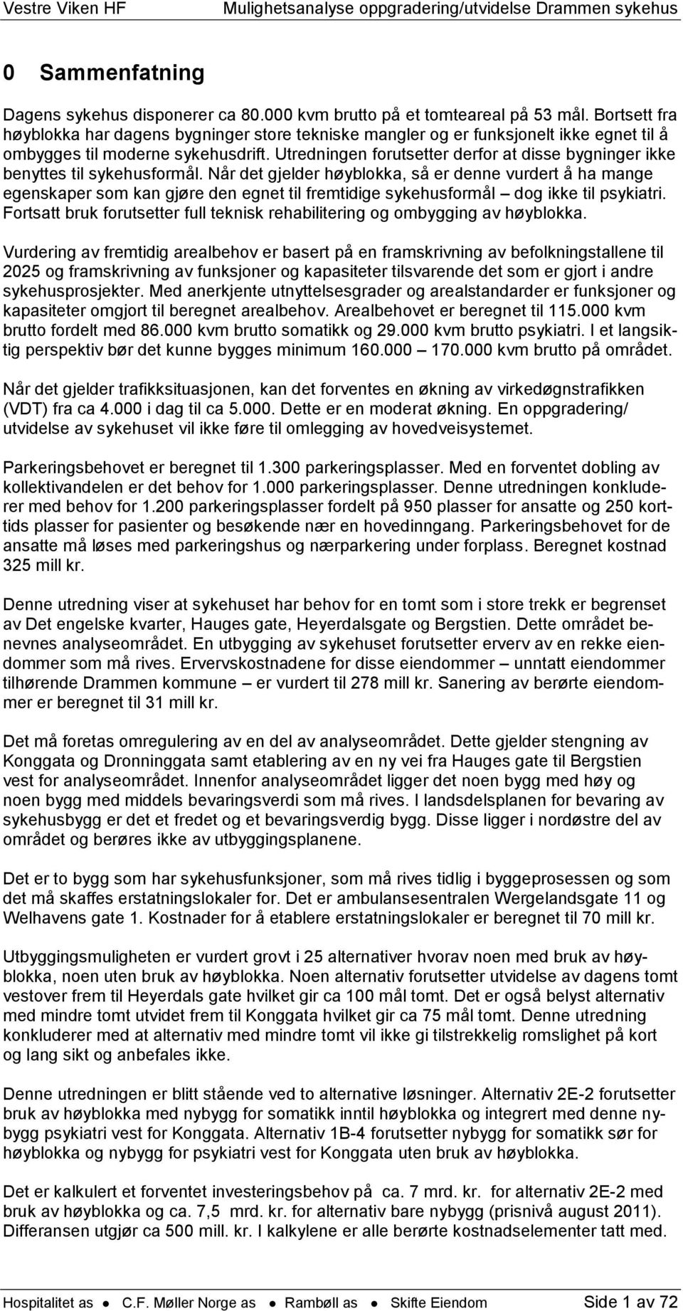 Utredningen forutsetter derfor at disse bygninger ikke benyttes til sykehusformål.