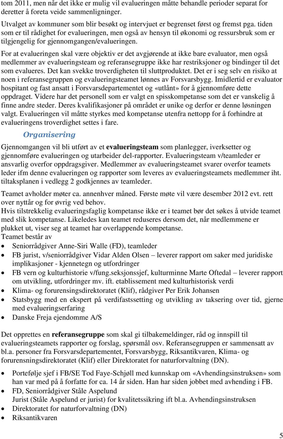 tiden som er til rådighet for evalueringen, men også av hensyn til økonomi og ressursbruk som er tilgjengelig for gjennomgangen/evalueringen.