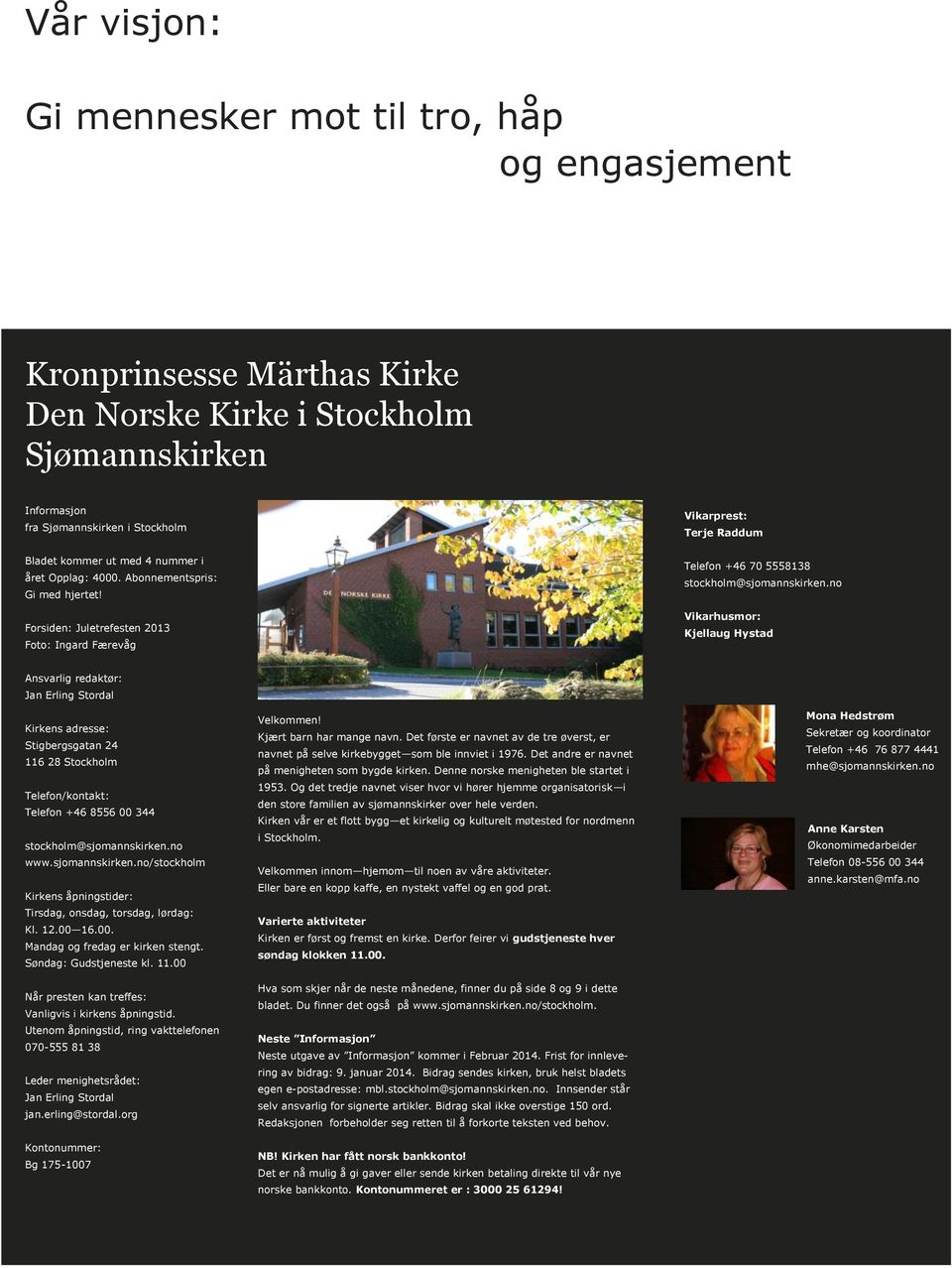 no Vikarhusmor: Kjellaug Hystad Ansvarlig redaktør: Jan Erling Stordal Kirkens adresse: Stigbergsgatan 24 116 28 Stockholm Telefon/kontakt: Telefon +46 8556 00 344 stockholm@sjomannskirken.no www.