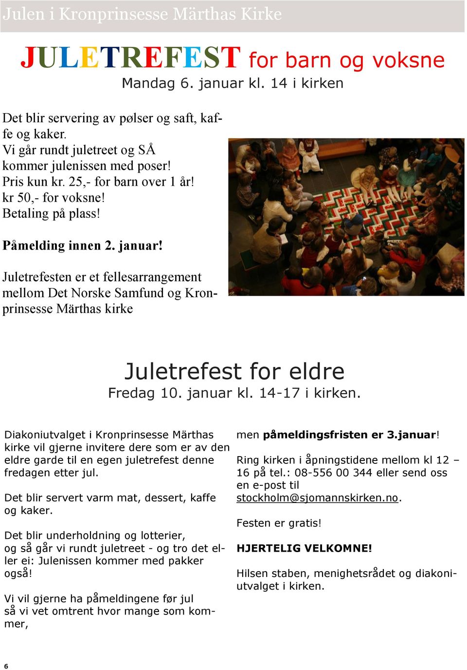 Juletrefesten er et fellesarrangement mellom Det Norske Samfund og Kronprinsesse Märthas kirke Juletrefest for eldre Fredag 10. januar kl. 14-17 i kirken.