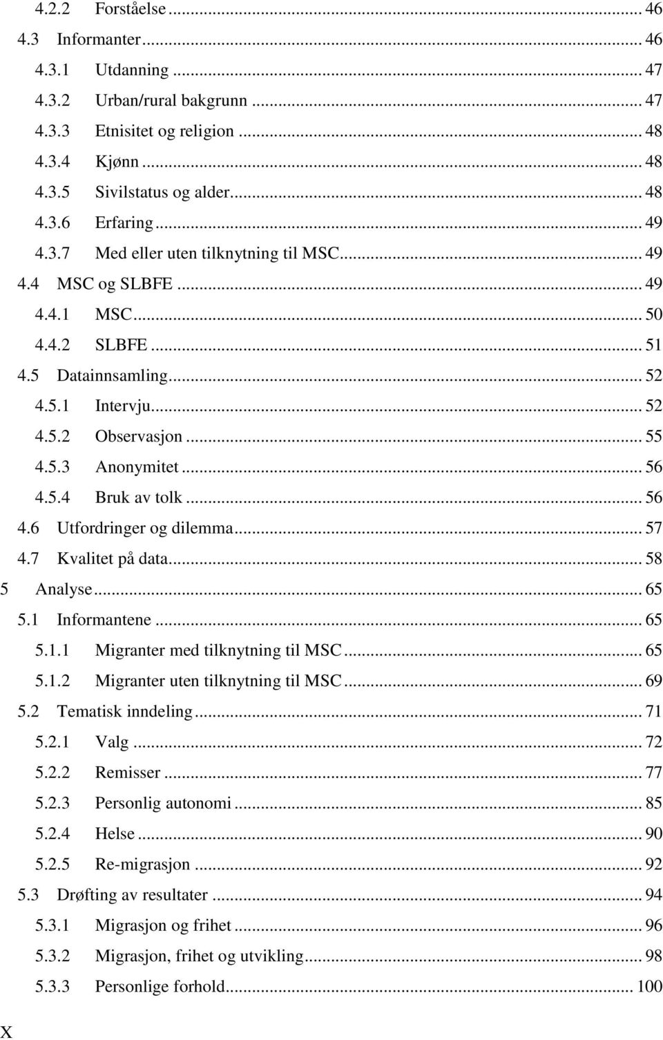 .. 56 4.5.4 Bruk av tolk... 56 4.6 Utfordringer og dilemma... 57 4.7 Kvalitet på data... 58 5 Analyse... 65 5.1 Informantene... 65 5.1.1 Migranter med tilknytning til MSC... 65 5.1.2 Migranter uten tilknytning til MSC.