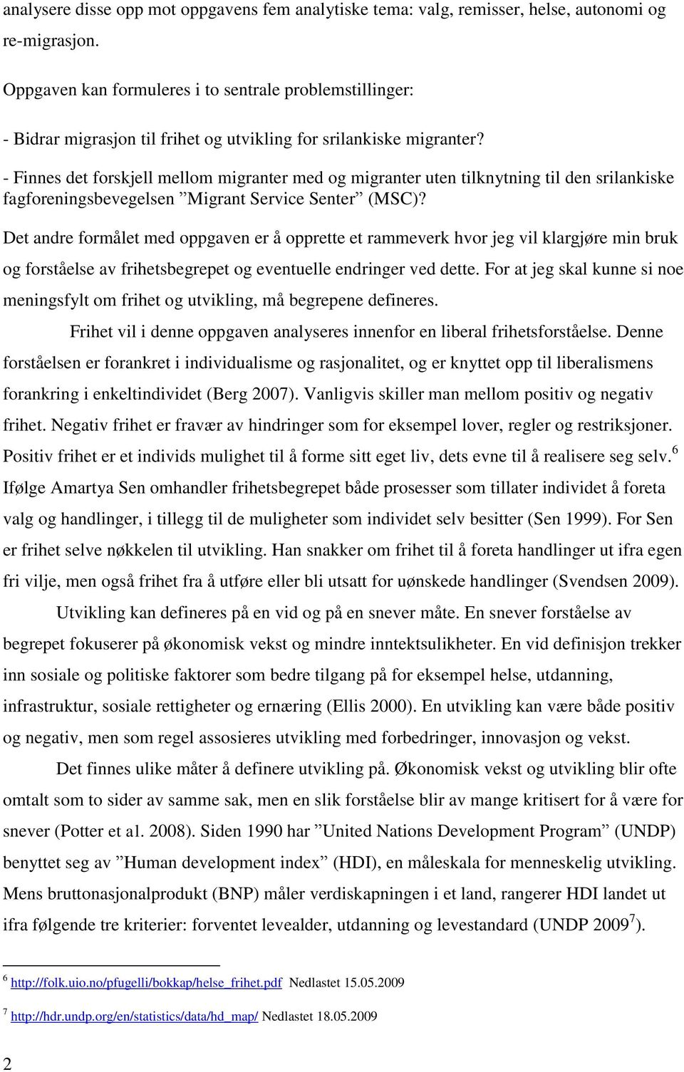 - Finnes det forskjell mellom migranter med og migranter uten tilknytning til den srilankiske fagforeningsbevegelsen Migrant Service Senter (MSC)?