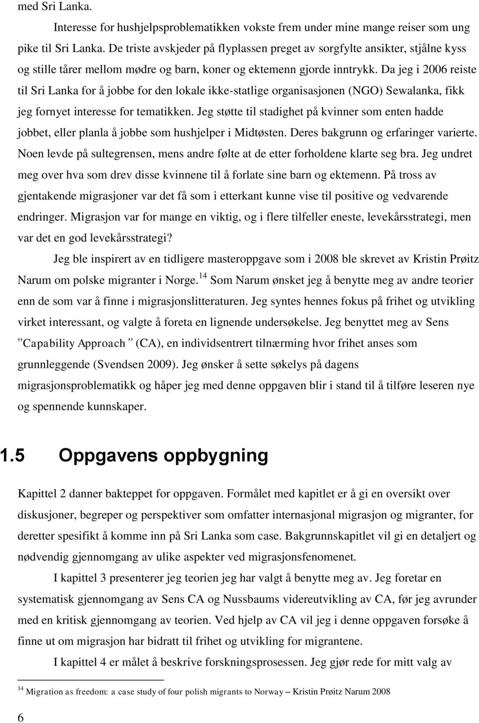 Da jeg i 2006 reiste til Sri Lanka for å jobbe for den lokale ikke-statlige organisasjonen (NGO) Sewalanka, fikk jeg fornyet interesse for tematikken.