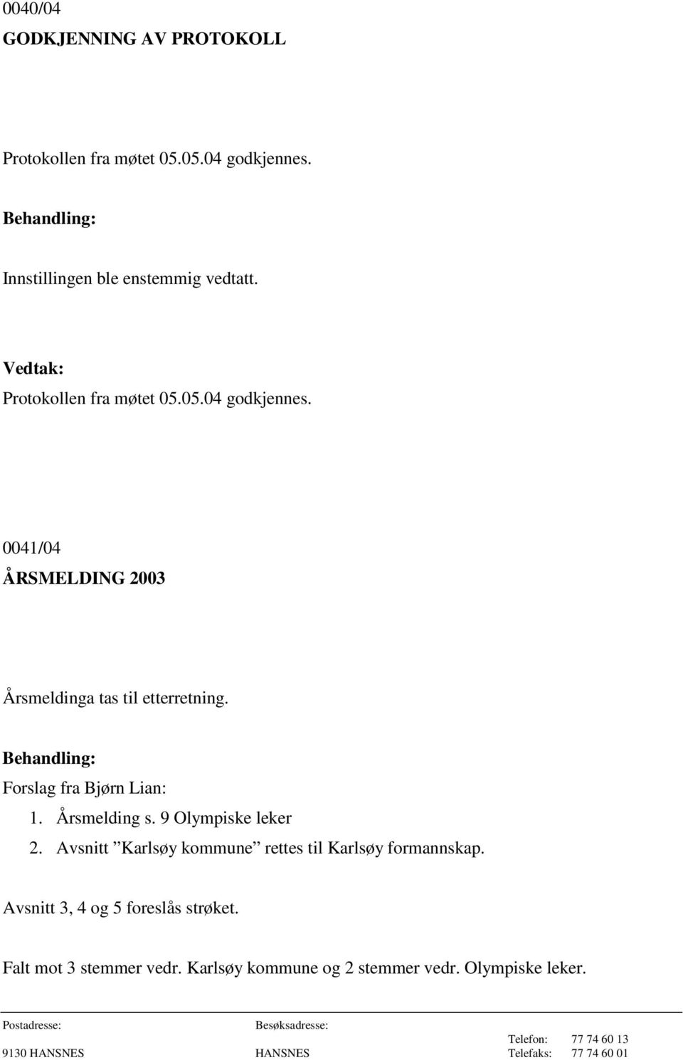 0041/04 ÅRSMELDING 2003 Årsmeldinga tas til etterretning. Forslag fra Bjørn Lian: 1. Årsmelding s.