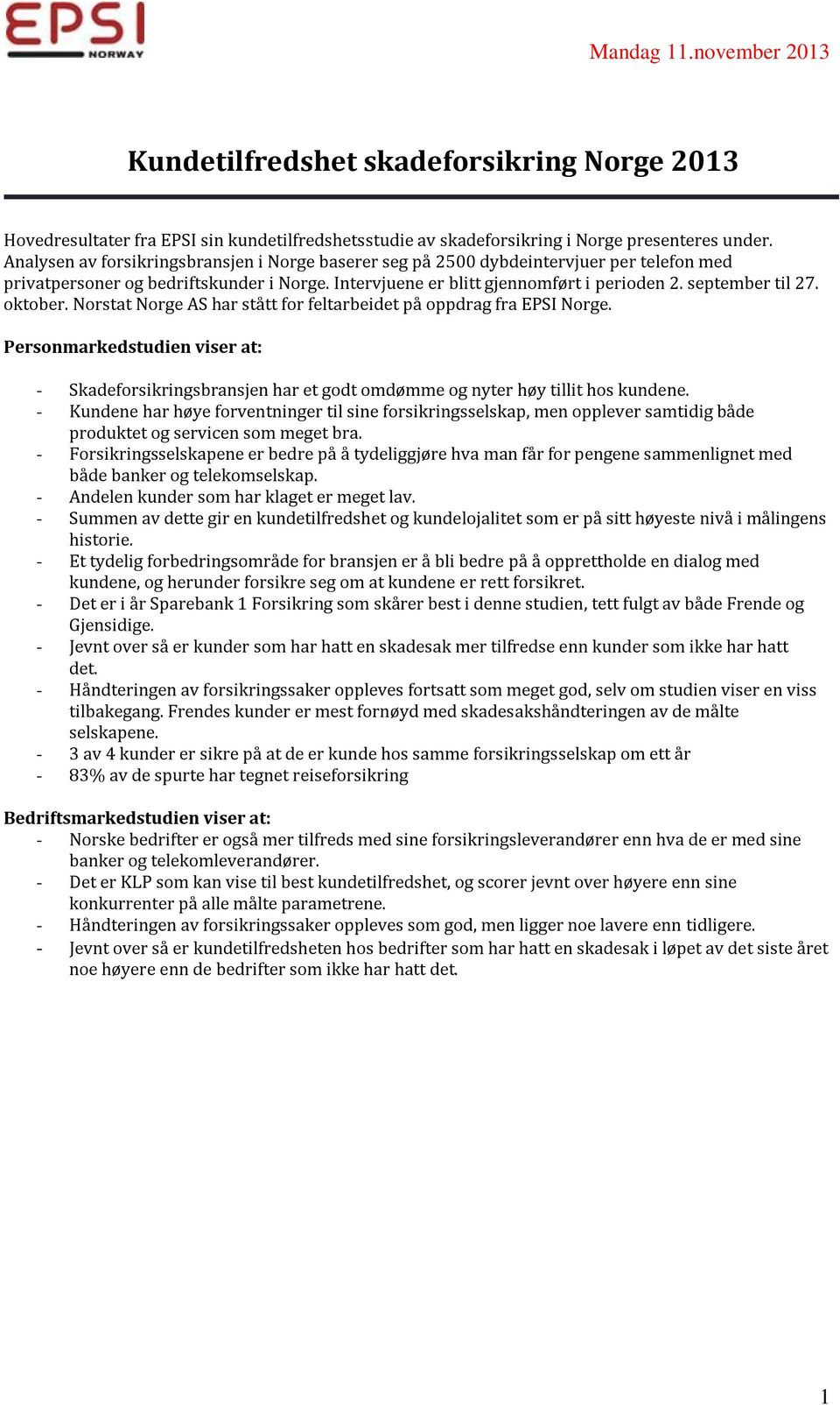 oktober. Norstat Norge AS har stått for feltarbeidet på oppdrag fra EPSI Norge. Personmarkedstudien viser at: - Skadeforsikringsbransjen har et godt omdømme og nyter høy tillit hos kundene.