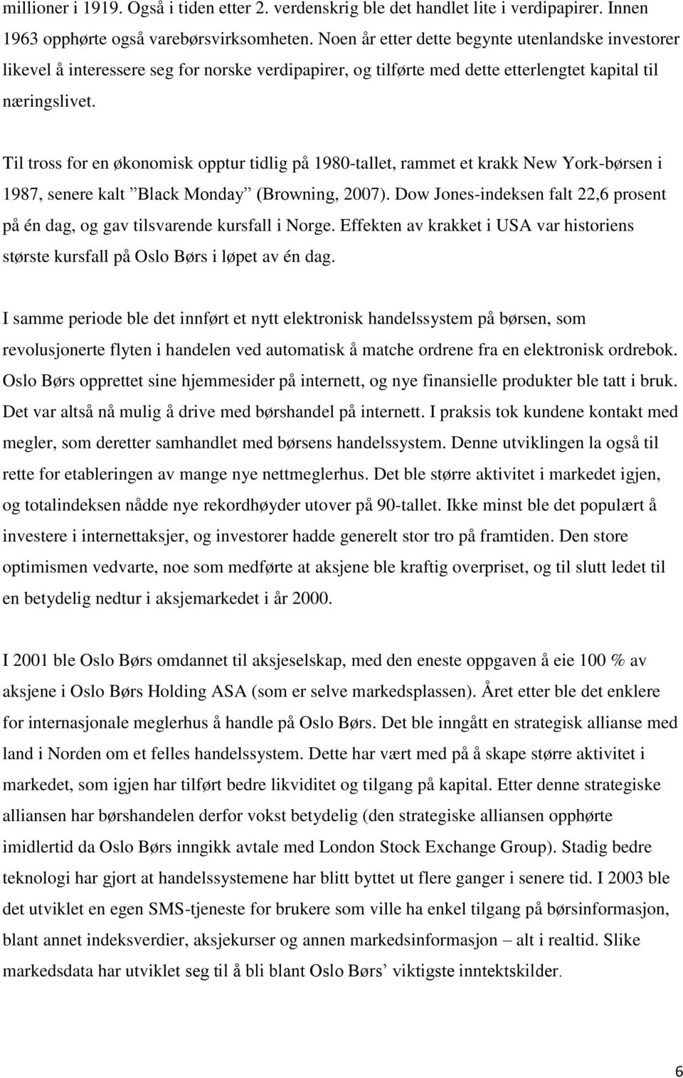 Til tross for en økonomisk opptur tidlig på 1980-tallet, rammet et krakk New York-børsen i 1987, senere kalt Black Monday (Browning, 2007).