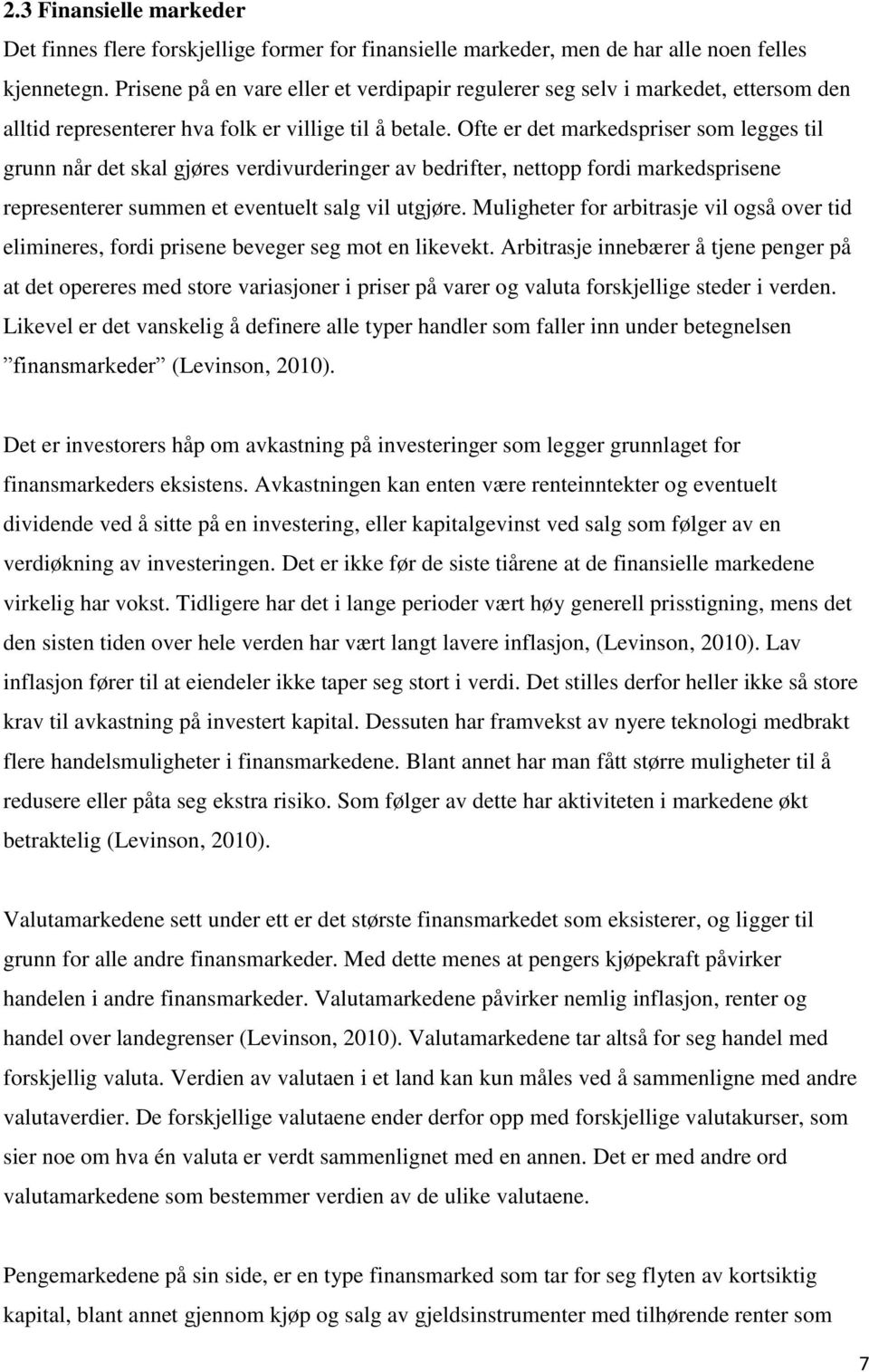 Ofte er det markedspriser som legges til grunn når det skal gjøres verdivurderinger av bedrifter, nettopp fordi markedsprisene representerer summen et eventuelt salg vil utgjøre.