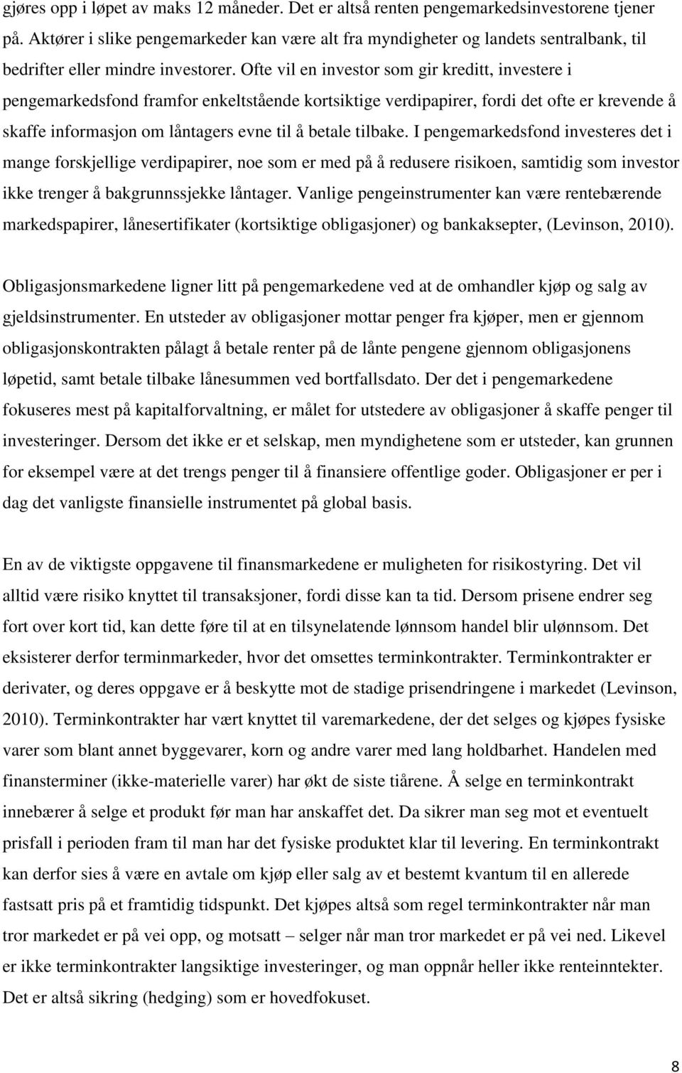 Ofte vil en investor som gir kreditt, investere i pengemarkedsfond framfor enkeltstående kortsiktige verdipapirer, fordi det ofte er krevende å skaffe informasjon om låntagers evne til å betale