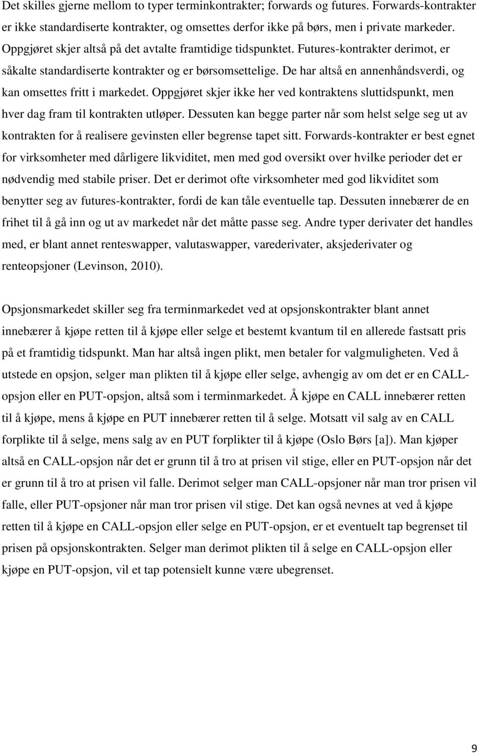 De har altså en annenhåndsverdi, og kan omsettes fritt i markedet. Oppgjøret skjer ikke her ved kontraktens sluttidspunkt, men hver dag fram til kontrakten utløper.