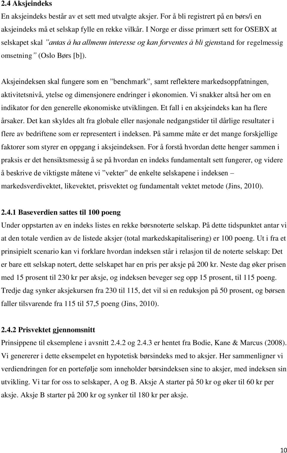 Aksjeindeksen skal fungere som en benchmark, samt reflektere markedsoppfatningen, aktivitetsnivå, ytelse og dimensjonere endringer i økonomien.