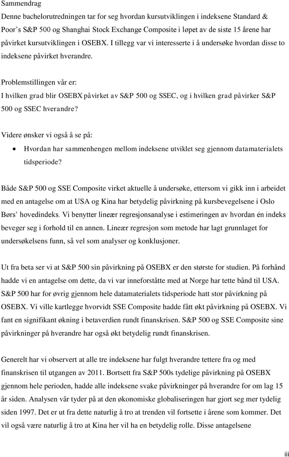 Problemstillingen vår er: I hvilken grad blir OSEBX påvirket av S&P 500 og SSEC, og i hvilken grad påvirker S&P 500 og SSEC hverandre?