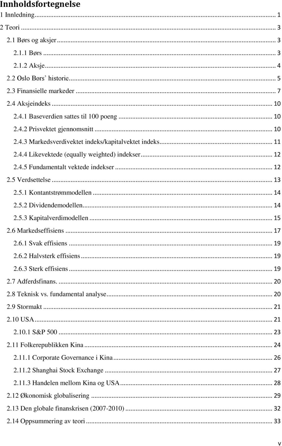 .. 13 2.5.1 Kontantstrømmodellen... 14 2.5.2 Dividendemodellen... 14 2.5.3 Kapitalverdimodellen... 15 2.6 Markedseffisiens... 17 2.6.1 Svak effisiens... 19 2.6.2 Halvsterk effisiens... 19 2.6.3 Sterk effisiens.