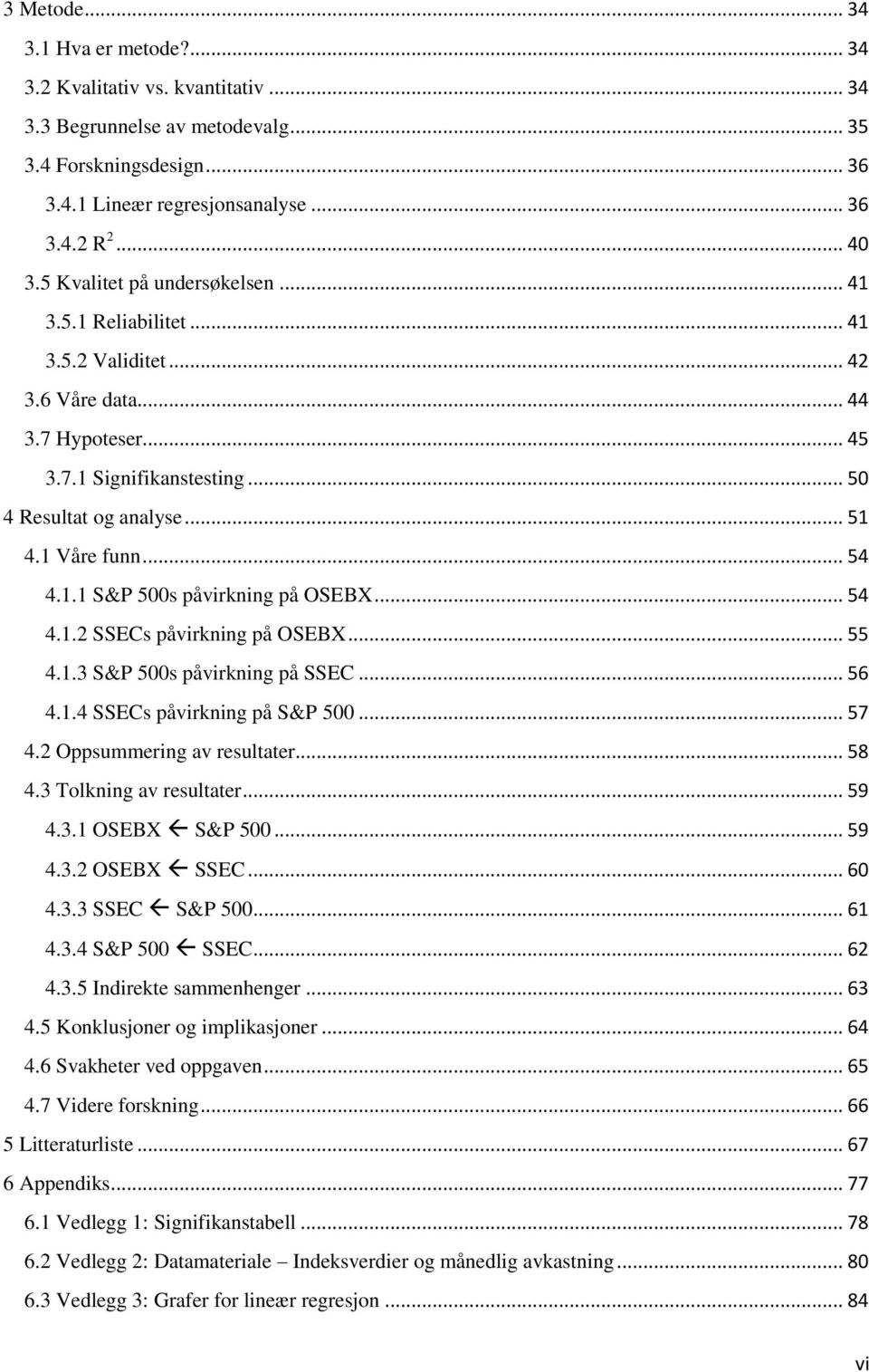 1.1 S&P 500s påvirkning på OSEBX... 54 4.1.2 SSECs påvirkning på OSEBX... 55 4.1.3 S&P 500s påvirkning på SSEC... 56 4.1.4 SSECs påvirkning på S&P 500... 57 4.2 Oppsummering av resultater... 58 4.