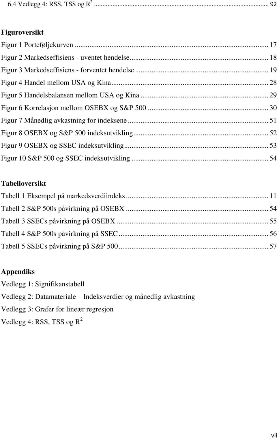 .. 51 Figur 8 OSEBX og S&P 500 indeksutvikling... 52 Figur 9 OSEBX og SSEC indeksutvikling... 53 Figur 10 S&P 500 og SSEC indeksutvikling... 54 Tabelloversikt Tabell 1 Eksempel på markedsverdiindeks.