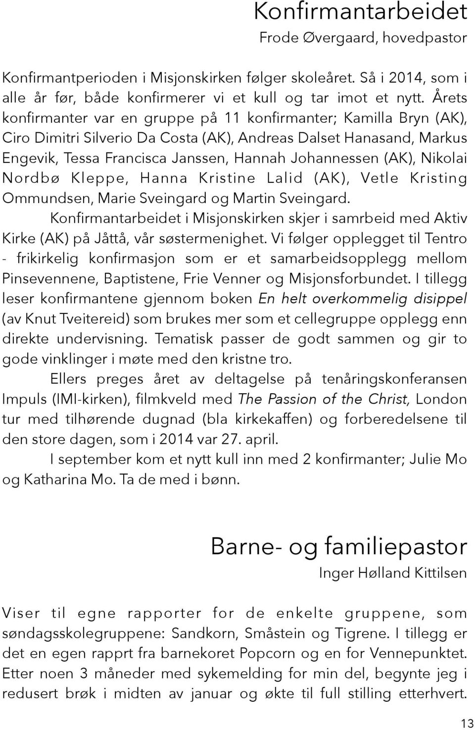 Nikolai Nordbø Kleppe, Hanna Kristine Lalid (AK), Vetle Kristing Ommundsen, Marie Sveingard og Martin Sveingard.