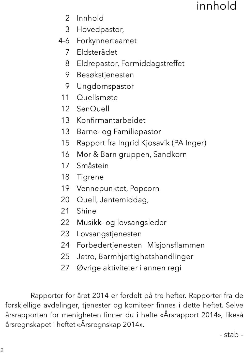 lovsangsleder Lovsangstjenesten Forbedertjenesten Misjonsflammen Jetro, Barmhjertighetshandlinger Øvrige aktiviteter i annen regi innhold Rapporter for året 2014 er fordelt på tre hefter.