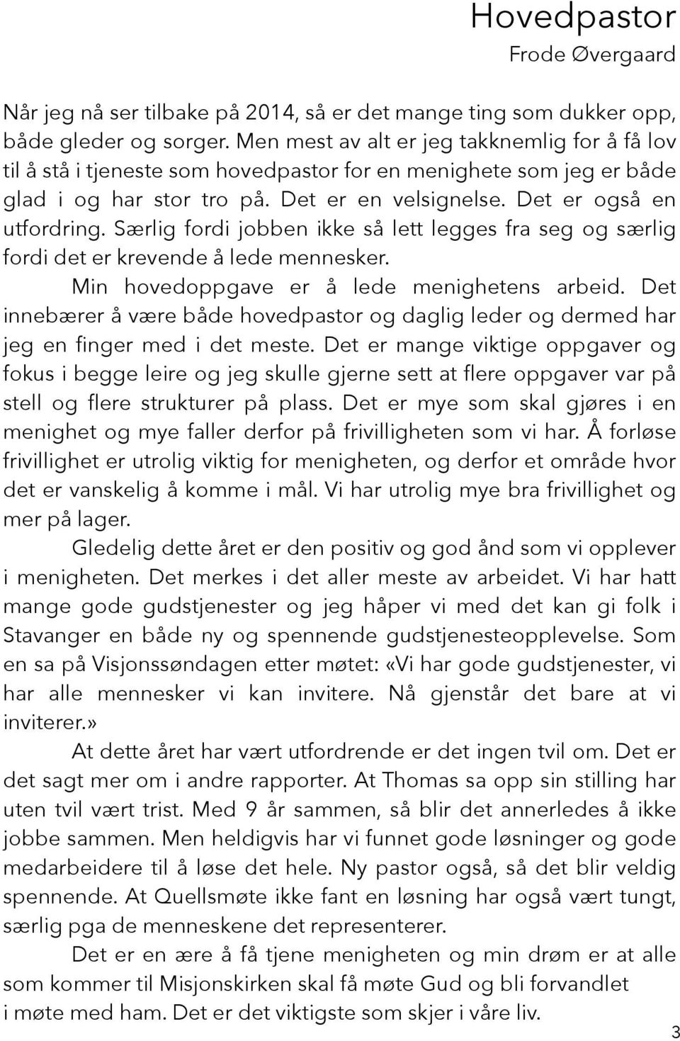 Særlig fordi jobben ikke så lett legges fra seg og særlig fordi det er krevende å lede mennesker. Min hovedoppgave er å lede menighetens arbeid.