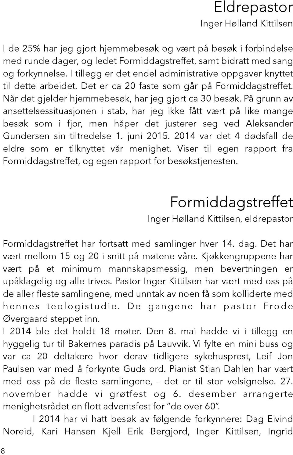 På grunn av ansetteisessituasjonen i stab, har jeg ikke fått vært på like mange besøk som i fjor, men håper det justerer seg ved Aleksander Gundersen sin tiltredelse 1. juni 2015.