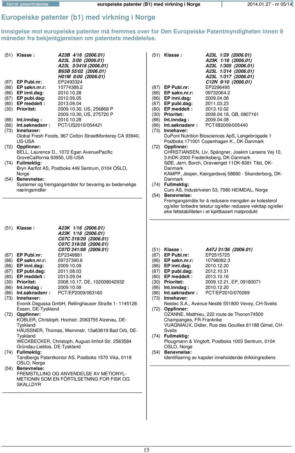 01) A23L 3/00 (2006.01) A23L 3/3418 (2006.01) B65B 55/02 (2006.01) H01M 8/00 (2006.01) (87) EP Publ.nr: EP2493324 (86) EP søkn.nr.r: 10774388.2 (86) EP innl.dag: 2010.10.28 (87) EP publ.dag: 2012.09.