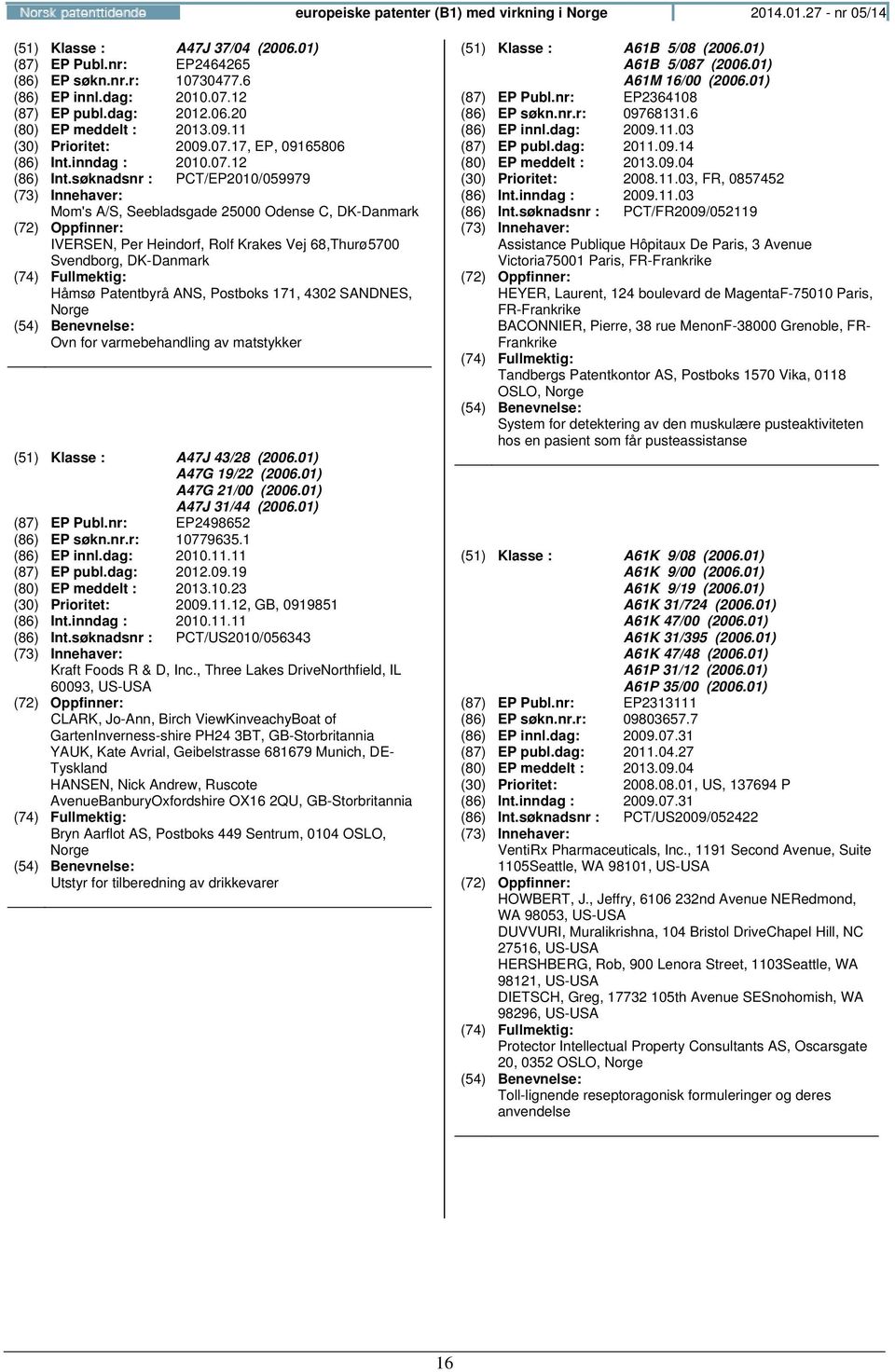 søknadsnr : PCT/EP2010/059979 Mom's A/S, Seebladsgade 25000 Odense C, DK-Danmark IVERSEN, Per Heindorf, Rolf Krakes Vej 68,Thurø5700 Svendborg, DK-Danmark Håmsø Patentbyrå ANS, Postboks 171, 4302