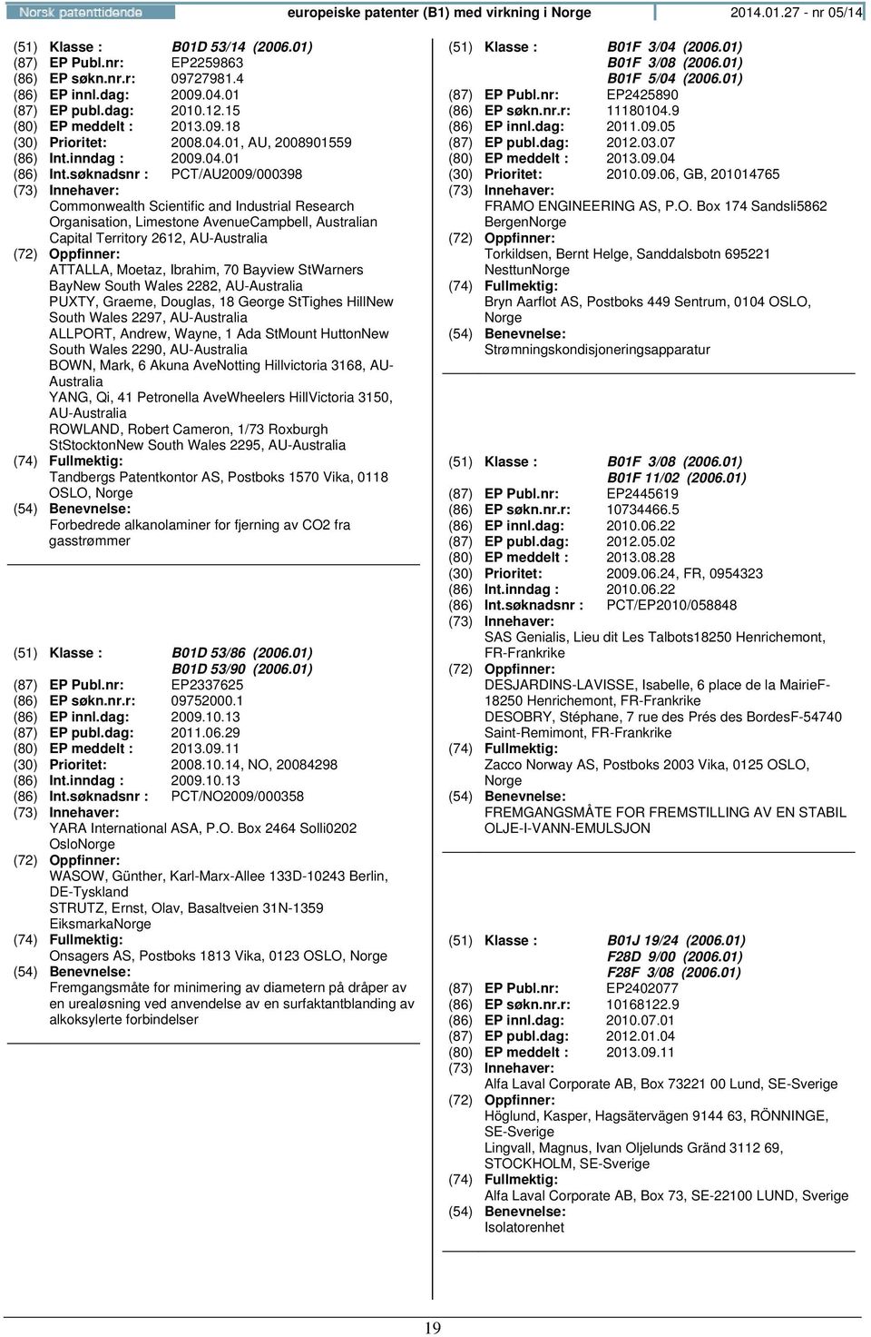 søknadsnr : PCT/AU2009/000398 Commonwealth Scientific and Industrial Research Organisation, Limestone AvenueCampbell, Australian Capital Territory 2612, AU-Australia ATTALLA, Moetaz, Ibrahim, 70