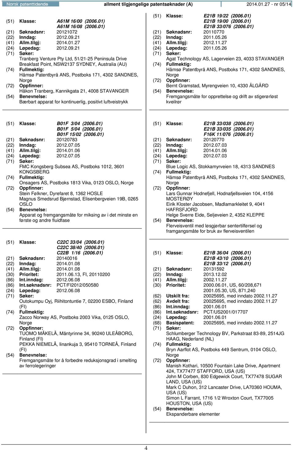 4008 STAVANGER Bærbart apparat for kontinuerlig, positivt luftveistrykk (51) Klasse: E21B 19/22 (2006.01) E21B 19/00 (2006.01) E21B 33/076 (2006.01) (21) Søknadsnr: 20110770 (22) Inndag: 2011.05.