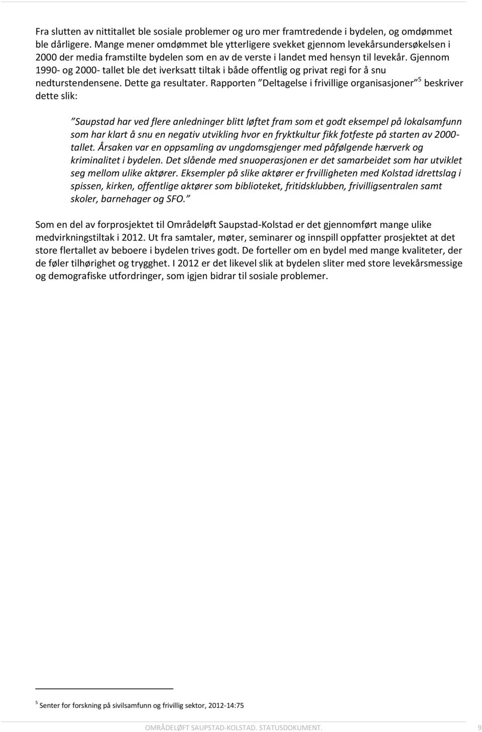 Gjennom 1990- og 2000- tallet ble det iverksatt tiltak i både offentlig og privat regi for å snu nedturstendensene. Dette ga resultater.