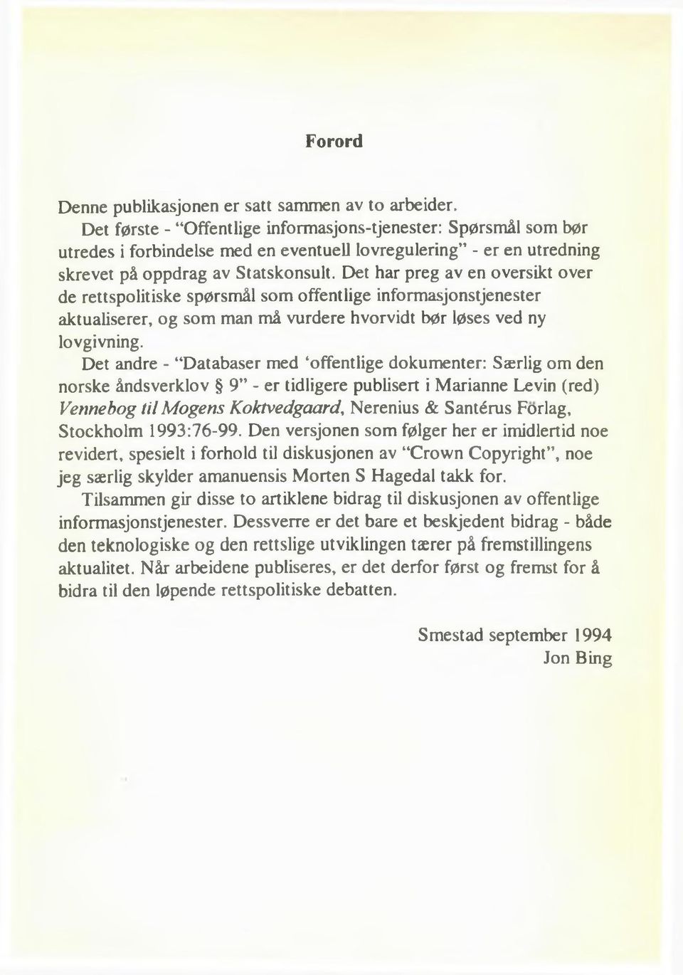 Det har preg av en oversikt over de rettspolitiske spørsmål som offentlige informasjonstjenester aktualiserer, og som man må vurdere hvorvidt bør løses ved ny lovgivning.