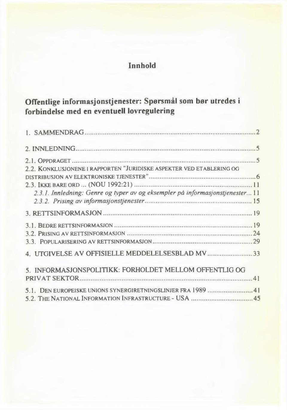 ..6 2.3. I k k e b a r e o r d... (NOU 1992:21)... 11 2.3.1. Innledning: Genre og typer av og eksempler på informasjonstjenester... 11 2.3.2. Prising av informasjonstjenester...15 3. RETTSINFORMASJON.