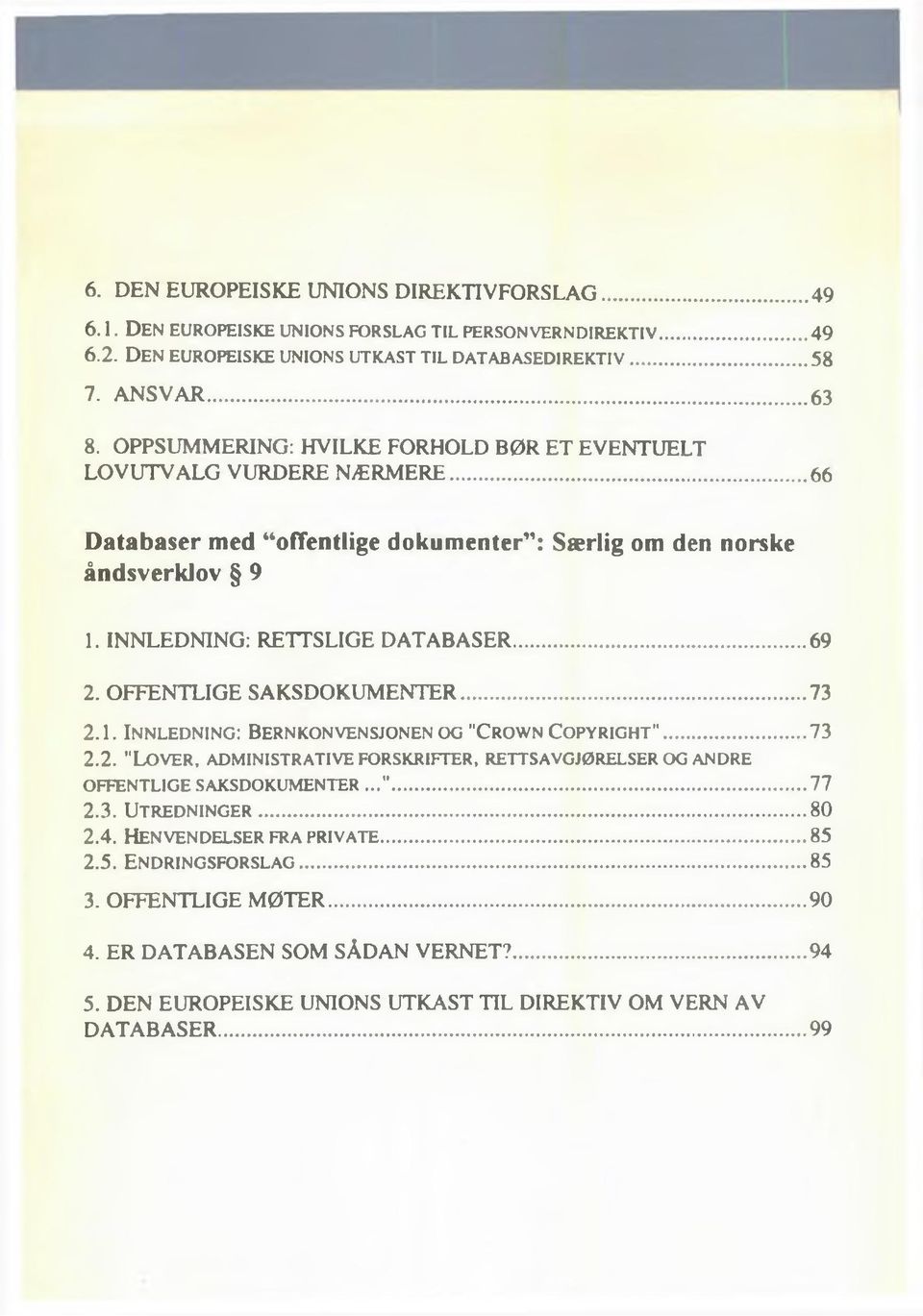 ..66 Databaser med offentlige dokumenter : Særlig om den norske åndsverklov 9 1. INNLEDNING: RETTSLIGE DATABASER...69 2. OFFENTLIGE SAKSDOKUMENTER...73 2.1. I n n l e d n i n g : B e r n k o n v e n s j o n e n o g " C r o w n C o p y r i g h t ".