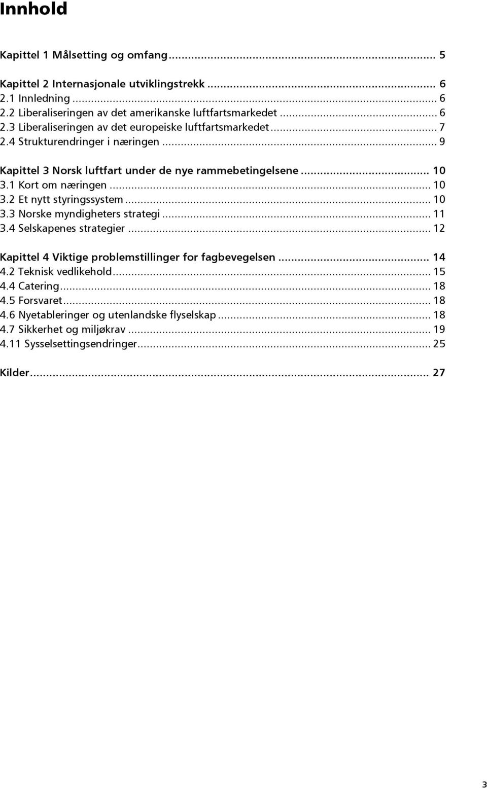 .. 11 3.4 Selskapenes strategier... 12 Kapittel 4 Viktige problemstillinger for fagbevegelsen... 14 4.2 Teknisk vedlikehold... 15 4.4 Catering... 18 4.