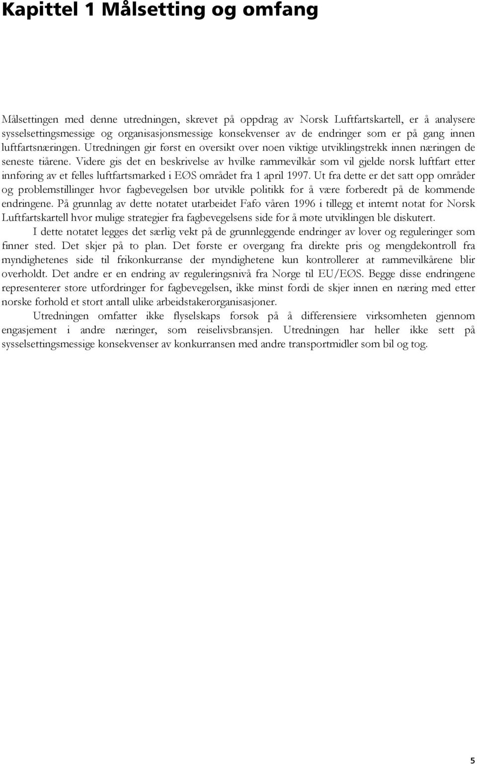 Videre gis det en beskrivelse av hvilke rammevilkår som vil gjelde norsk luftfart etter innføring av et felles luftfartsmarked i EØS området fra 1 april 1997.