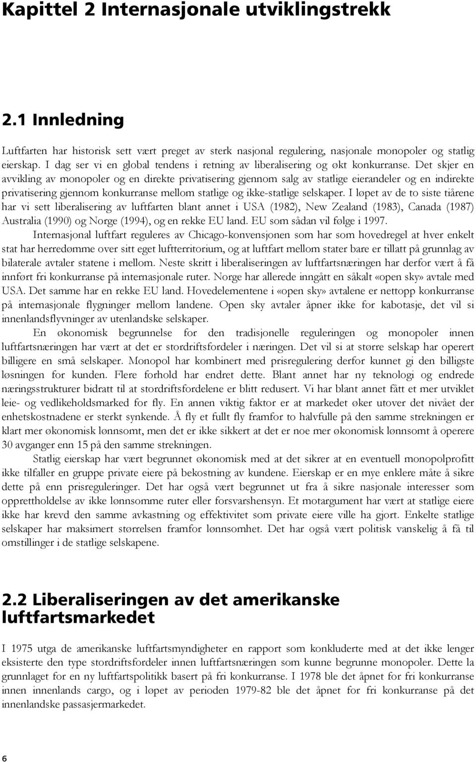 Det skjer en avvikling av monopoler og en direkte privatisering gjennom salg av statlige eierandeler og en indirekte privatisering gjennom konkurranse mellom statlige og ikke-statlige selskaper.