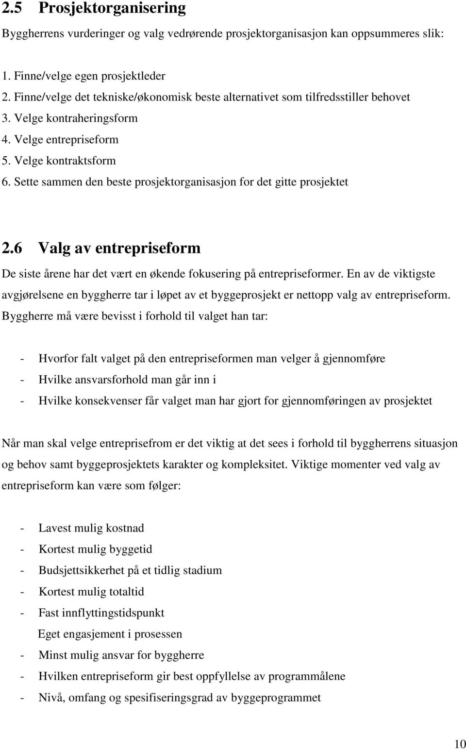 Sette sammen den beste prosjektorganisasjon for det gitte prosjektet 2.6 Valg av entrepriseform De siste årene har det vært en økende fokusering på entrepriseformer.