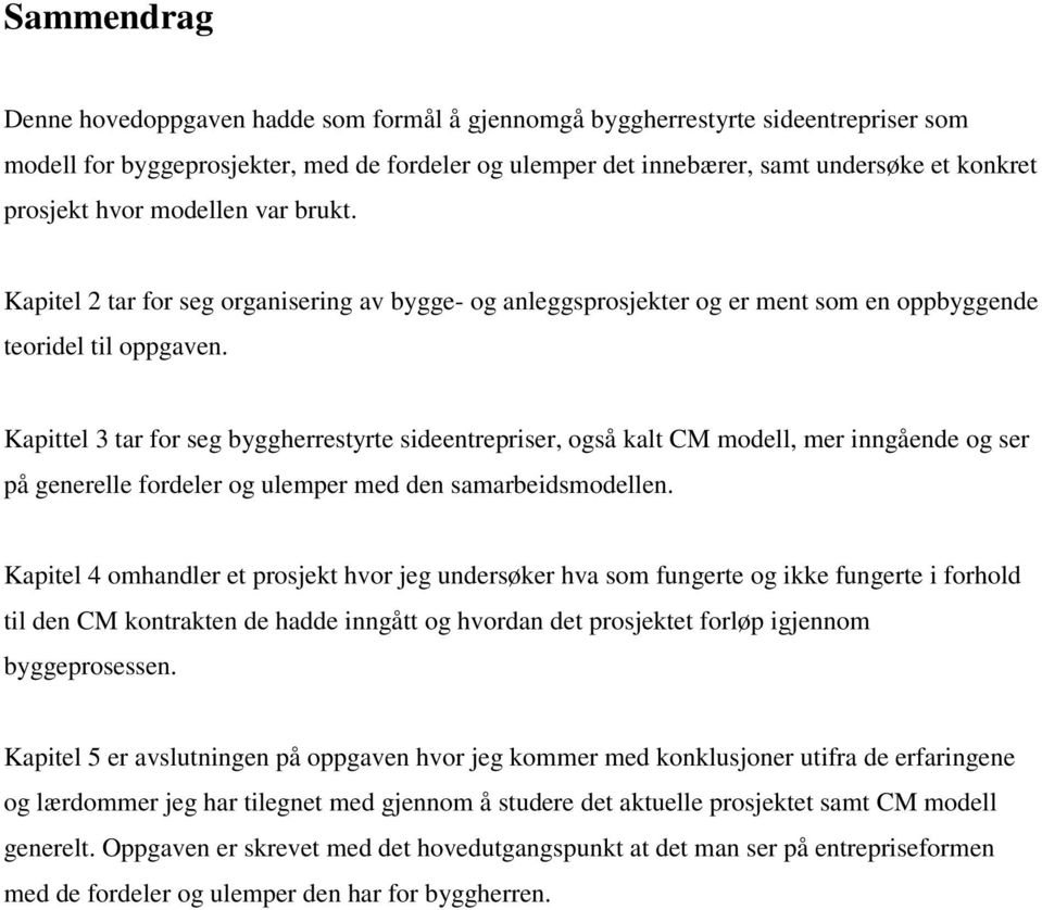 Kapittel 3 tar for seg byggherrestyrte sideentrepriser, også kalt CM modell, mer inngående og ser på generelle fordeler og ulemper med den samarbeidsmodellen.