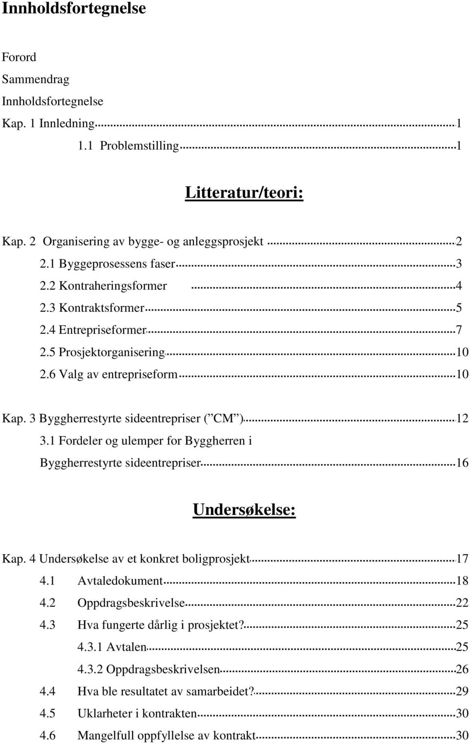 3 Byggherrestyrte sideentrepriser ( CM ) 12 3.1 Fordeler og ulemper for Byggherren i Byggherrestyrte sideentrepriser 16 Undersøkelse: Kap. 4 Undersøkelse av et konkret boligprosjekt 17 4.