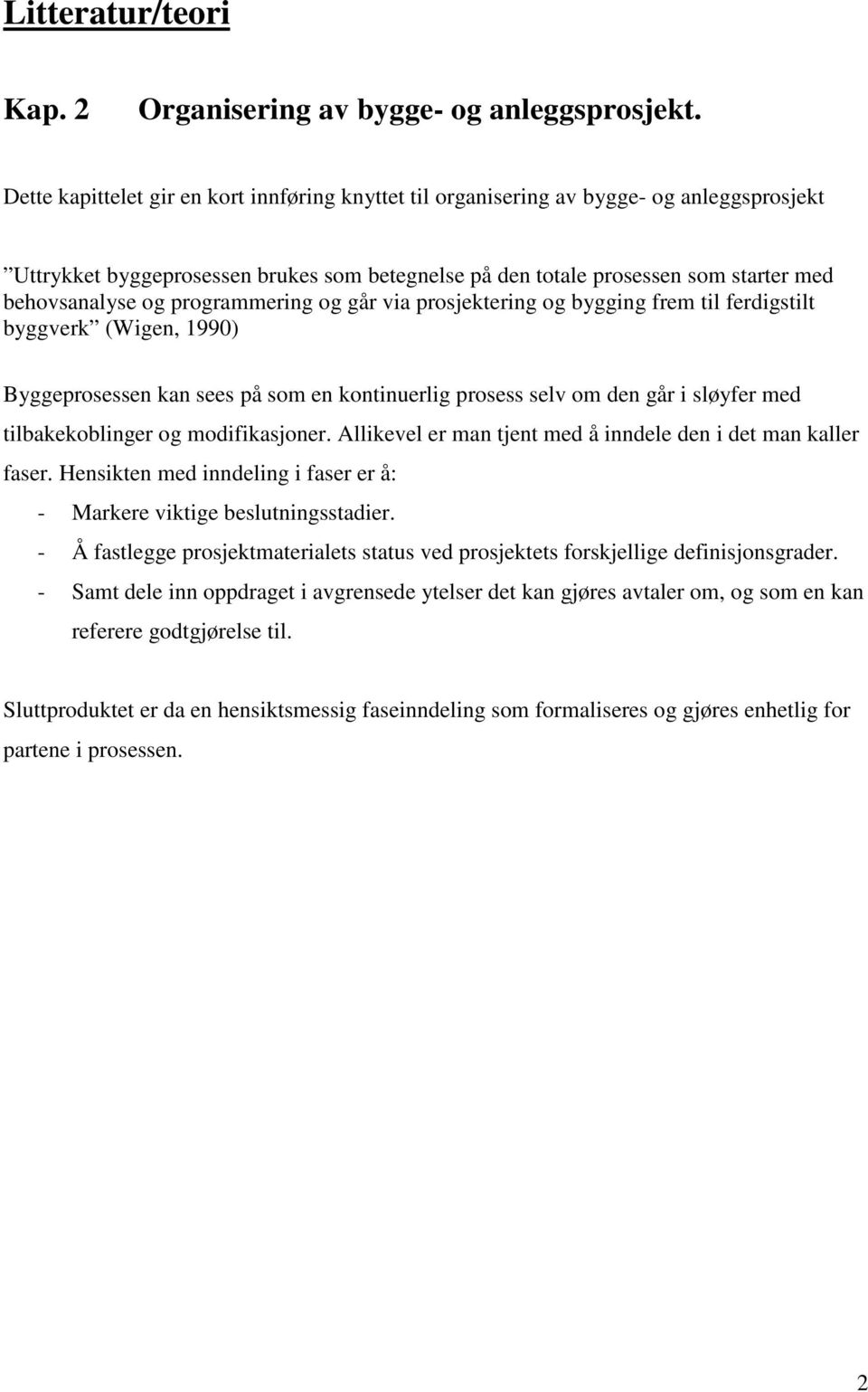 programmering og går via prosjektering og bygging frem til ferdigstilt byggverk (Wigen, 1990) Byggeprosessen kan sees på som en kontinuerlig prosess selv om den går i sløyfer med tilbakekoblinger og