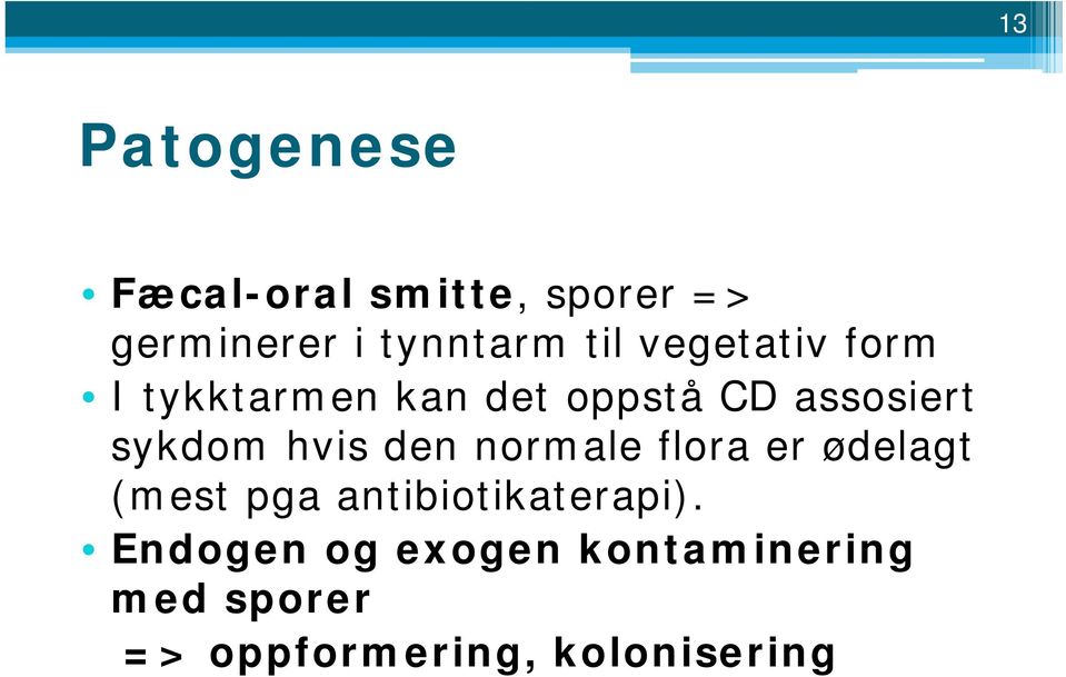 hvis den normale flora er ødelagt (mest pga antibiotikaterapi).