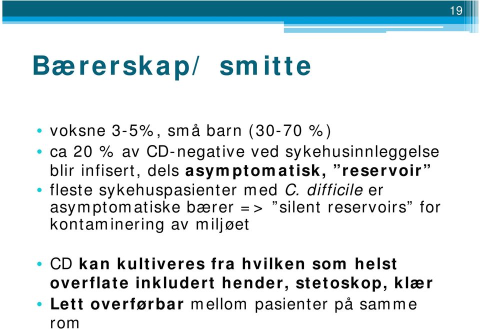 difficile er asymptomatiske bærer => silent reservoirs for kontaminering av miljøet CD kan