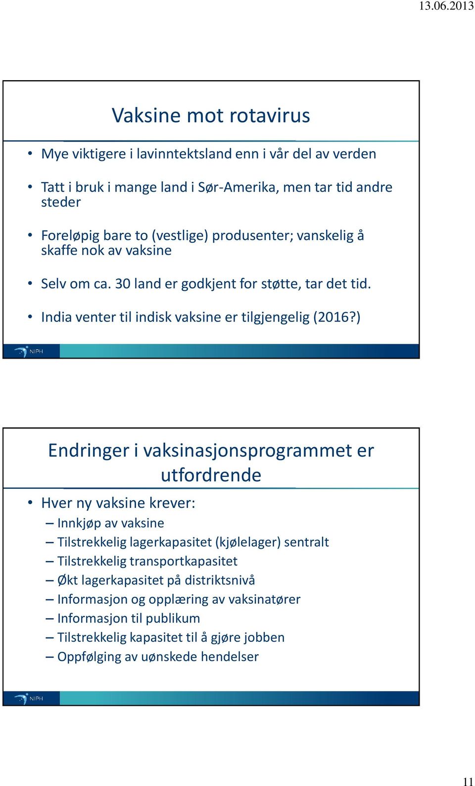 ) Endringer i vaksinasjonsprogrammet er utfordrende Hver ny vaksine krever: Innkjøp av vaksine Tilstrekkelig lagerkapasitet (kjølelager) sentralt Tilstrekkelig