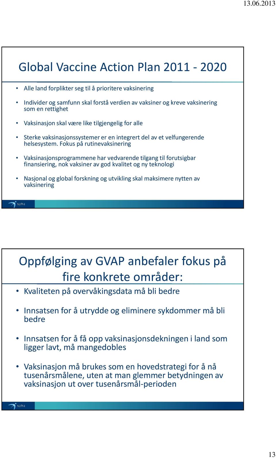 Fokus på rutinevaksinering Vaksinasjonsprogrammene har vedvarende tilgang til forutsigbar finansiering, nok vaksiner av god kvalitet og ny teknologi Nasjonal og global forskning og utvikling skal