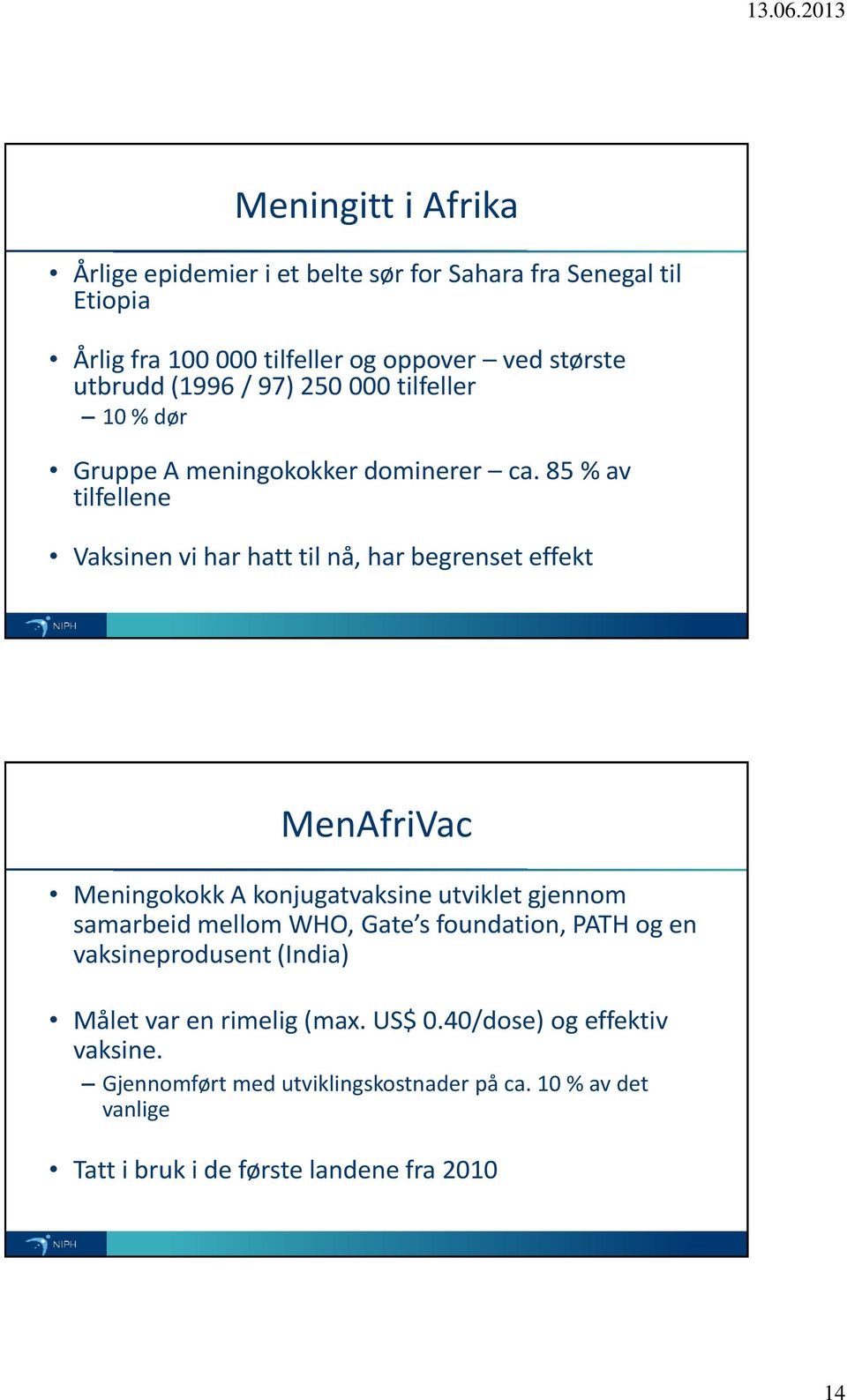 85 % av tilfellene Vaksinen vi har hatt til nå, har begrenset effekt MenAfriVac Meningokokk A konjugatvaksine utviklet gjennom samarbeid mellom WHO,