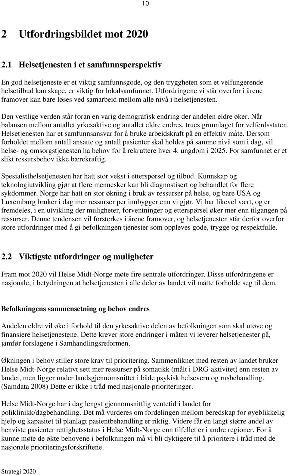 Utfordringene vi står overfor i årene framover kan bare løses ved samarbeid mellom alle nivå i helsetjenesten. Den vestlige verden står foran en varig demografisk endring der andelen eldre øker.