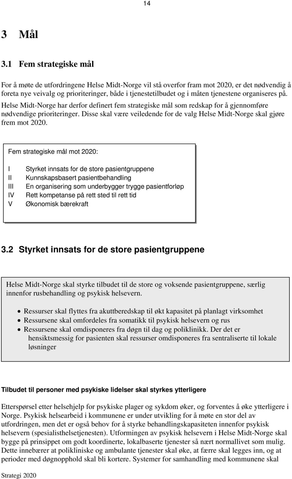 tjenestene organiseres på. Helse Midt-Norge har derfor definert fem strategiske mål som redskap for å gjennomføre nødvendige prioriteringer.