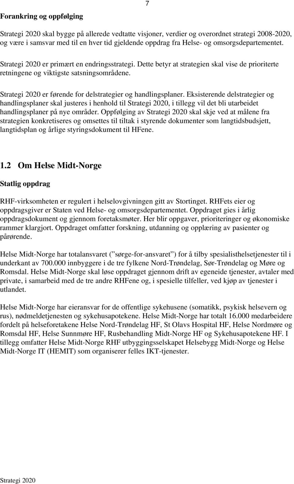 Eksisterende delstrategier og handlingsplaner skal justeres i henhold til, i tillegg vil det bli utarbeidet handlingsplaner på nye områder.