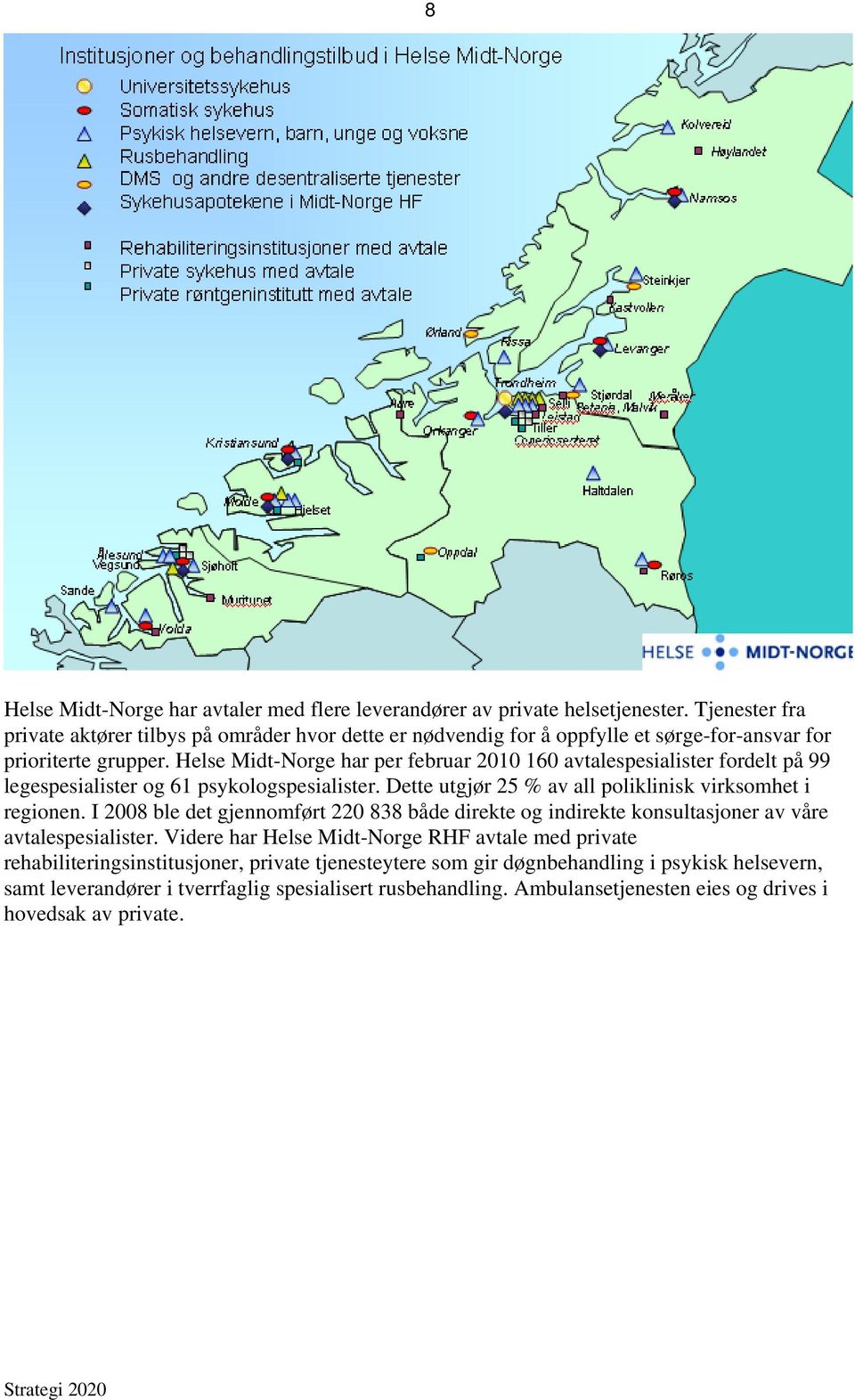 Helse Midt-Norge har per februar 2010 160 avtalespesialister fordelt på 99 legespesialister og 61 psykologspesialister. Dette utgjør 25 % av all poliklinisk virksomhet i regionen.