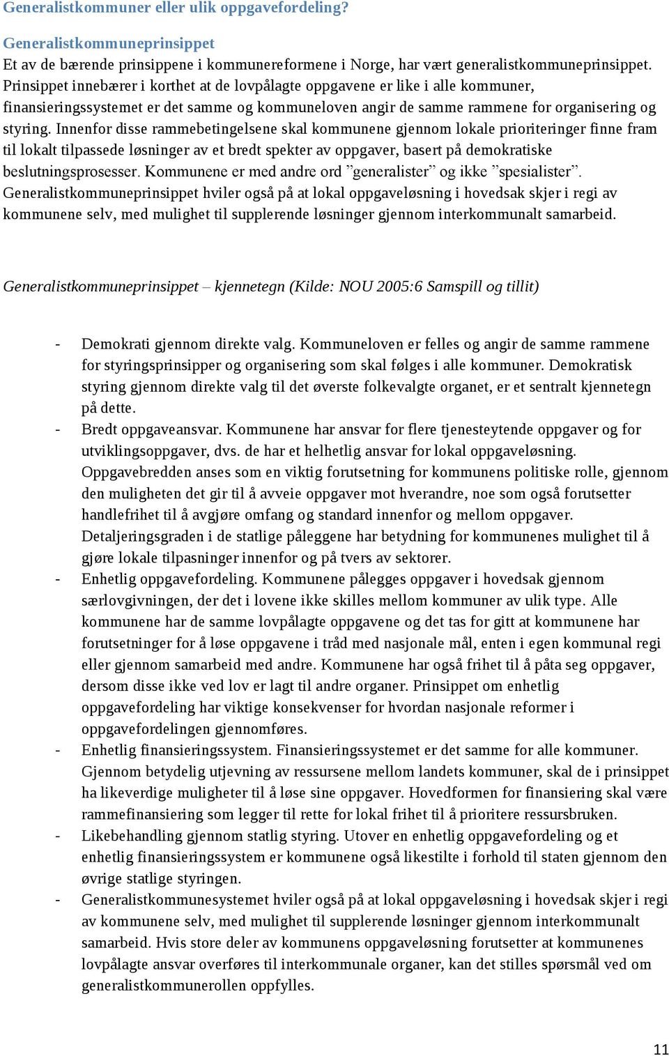 Innenfor disse rammebetingelsene skal kommunene gjennom lokale prioriteringer finne fram til lokalt tilpassede løsninger av et bredt spekter av oppgaver, basert på demokratiske beslutningsprosesser.