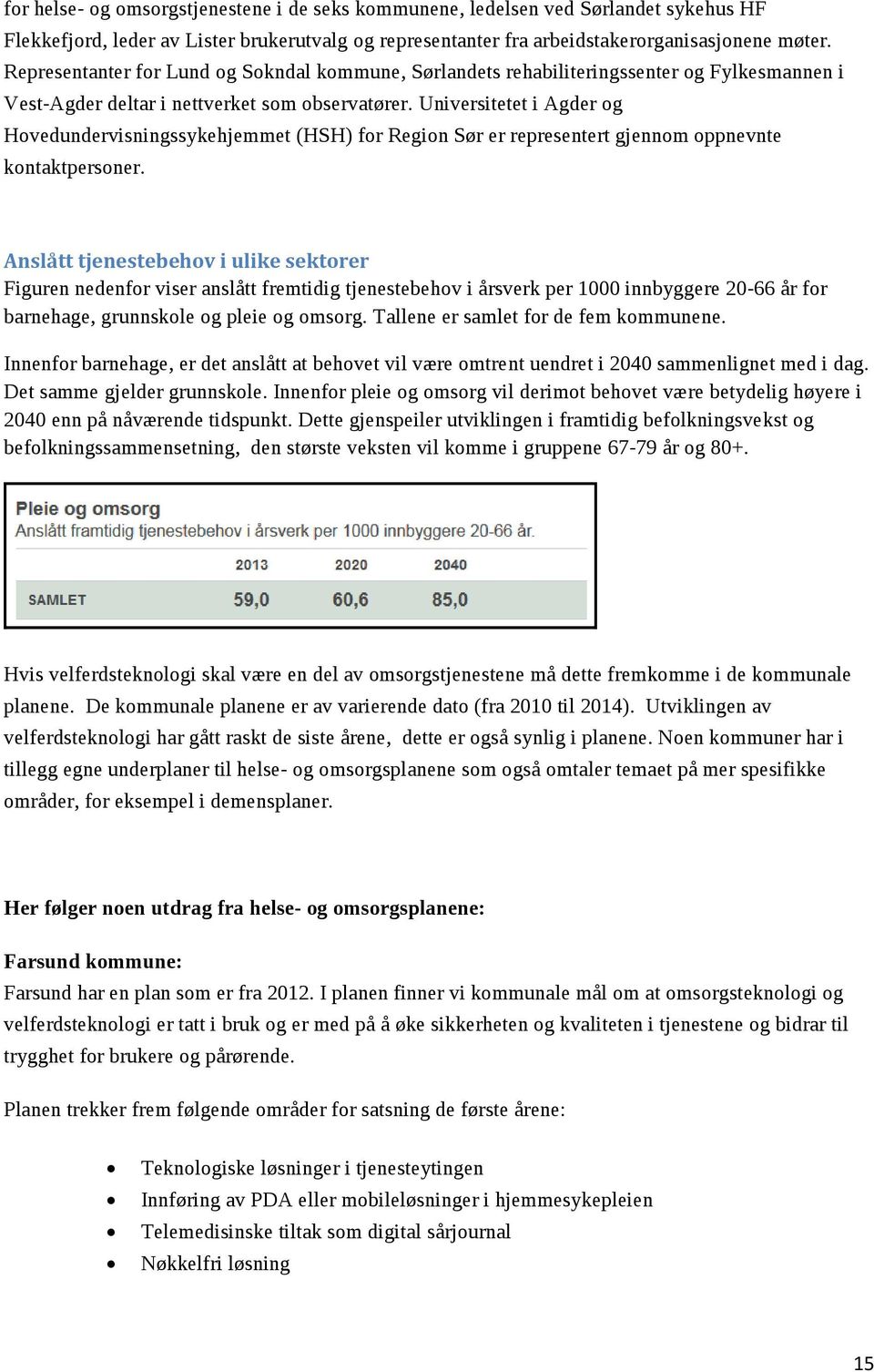 Universitetet i Agder og Hovedundervisningssykehjemmet (HSH) for Region Sør er representert gjennom oppnevnte kontaktpersoner.