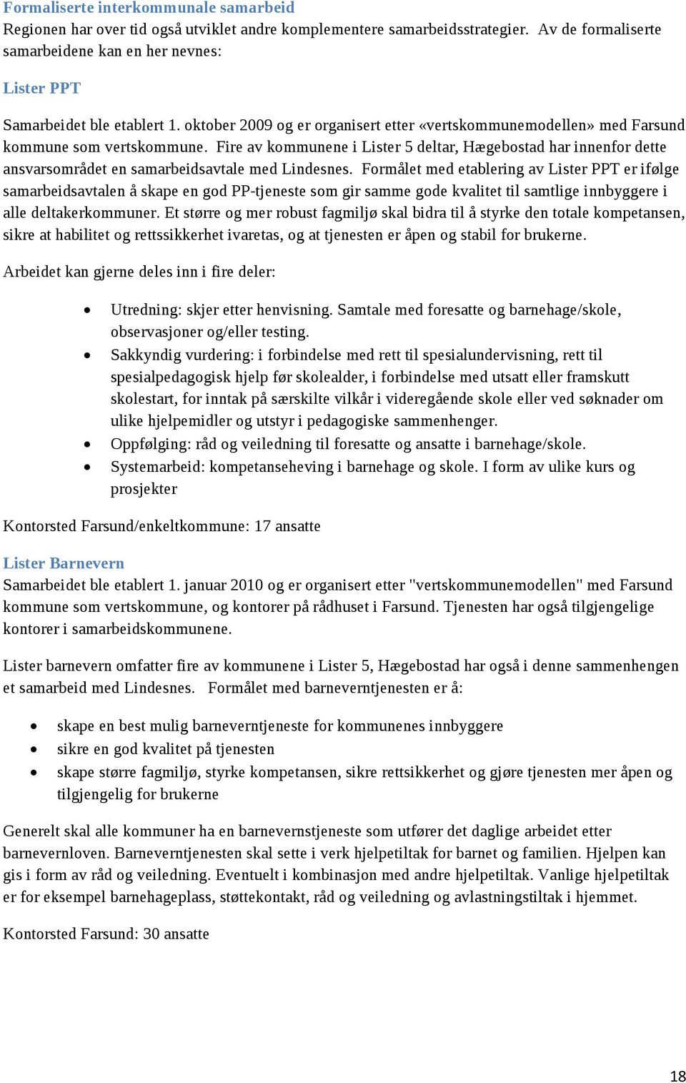 Fire av kommunene i Lister 5 deltar, Hægebostad har innenfor dette ansvarsområdet en samarbeidsavtale med Lindesnes.